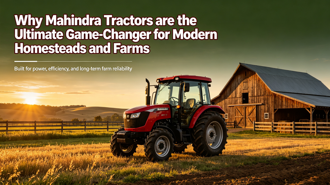 Why Mahindra Tractors are the Ultimate Game-Changer for Modern Homesteads and Farms